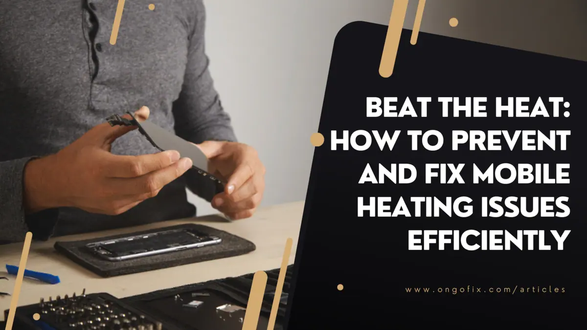 Beat the Heat: How to Prevent and Fix Mobile Heating Issues Efficiently